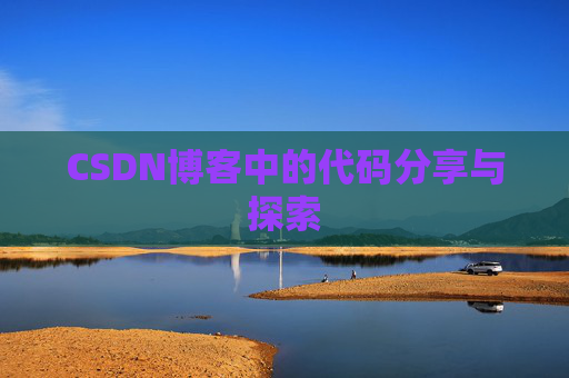 CSDN博客中的代码分享与探索 CSDN博客中的代码分享与探索